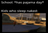 School: *has pajama day* Kids who sleep naked: