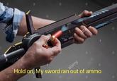 alamy ala a. a Hold on, My sword ran out of ammo a , alamy (a