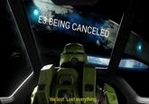 E3 BEING CANCELED We lost. Lost everything...