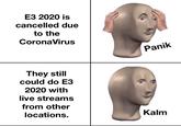 E3 2020 is cancelled due to the CoronaVirus Panik They still could do E3 2020 with live streams from other locations. Kalm