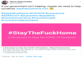 Florian Reifschneider @flo_re2003 If our government isn't helping, maybe we need to help ourselves staythefuckhome.com #staythefuckhome #COVID19 #coronavirus #SARSCOV2 #Quarantine #pandemic #CoronavirusFrance #CoronaVirusDE #coronavirusdeutschland #StayTheFuckHome A Movement to Stop the COVID-19 Pandemic A Movement to Stop the COVID-19 Pandemic | #StayTheFuckHome Our governments are failing us, we need to take action now! Do your part and stay the f--- home! 8 staythefuckhome.com 7:29 PM · Mar 9, 2020 · Twitter Web App