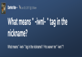 Jun 29, 2017 @ 3:54am Darks1de - What means " -iwnl- " tag in the nickname? What means " -iwnl- " tag in the nickname? / 4TO 3HaynT Ter " -iwnl "?