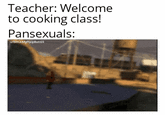 Teacher: Welcome to cooking class! Pansexuals: u/BilIOnMyPoopButt69