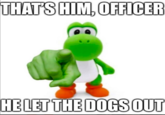 That's Him Officer. He Let the Dogs Out THATS HIM, OFFICER HE LET THE DOGS OUT