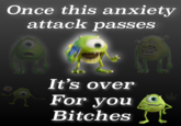 Once this anxiety attack passes It's over For you Bitches