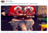 olivia rapp @livvmadeleine us saying 2020 was gonna be our year Imao We CLOWNS O00 1:02 AM - Mar 12, 2020 from Arkansas, USA · Twitter for iPhone