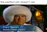 the perfect job doesn't exi Gary Spivey Anime Tiddies Expert