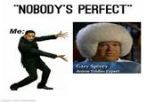 "NOBODY'S PERFECT" Me: Gary Spivey Anime Tiddies Expert Umade with mematic
