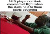 MLS players on their commercial flight when the dude next to them starts coughing