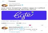 Tweet ta You Retweeted dom hofmann @dhof our new looping video app is called byte. launching spring 2019 2:20 PM · 08 Nov 18 4,823 Retweets 19.4K Likes dom hofmann @dhof · 2h Replying to @dhof were @byte_app on twitter and ig 17 23 259 1 more reply