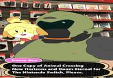 SWITCH Coming Soon ARIOKAN MARIOKAnt hing Soon tra Redout San ELER TEM CASE Doom Guy One Copy of Animal Crossing New Horizons and Doom Eternal for The Nintendo Switch, Please. SW TELDA