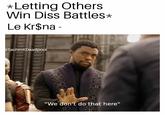 *Letting Others Win Diss Battles* Le Kr$na - EE SachinXDeadpool "We don't do that here"