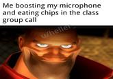 Just Try And Put Me In Detention Me boosting my microphone and eating chips in the class group call u/heller