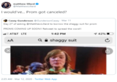 matthew lillard @MatthewLillard I would've. Prom got canceled? Casey Gunderson @GundersonCasey · Mar 11 Day 27 of asking @MatthewLillard to borrow the shaggy suit for prom PROMS COMING UP SOON!! Retweet to spread the word! l AT&T LTE 1:42 PM 9 42% AA Q A shaggy suit 2:35 AM - Mar 12, 2020 · Twitter Web App