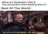When It's September 20th & The Americans Start Raiding Area 51 Rest Of The World: We will watch Your Attempt with great interest.