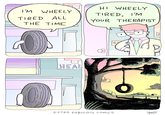 HI WHEELY I'M WHEELY TIRED, I'M TIRED ALL YOUR THERAPIST THE TIME HEAL EXTRA FABULOUS COMICS