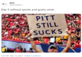 @StrictlyWVU Day 5 without sports and guess what. PITT STILL SUCKS 5:30 PM - Mar 16, 2020 · Twitter for iPhone