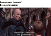 Coronavirus: *happens* Doomers/preppers: We will watch your career with great interest.