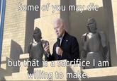Some of you may die but that is a sacrifice I am willing to make.