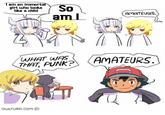 Tam an immortal girl who looks like a child So aml AMATEURS. WHAT WAS THAT, PUNK? AMATEURS. OWLTURD.COM