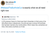 Rian Johnson @rianjohnson #ReleaseTheButtholeCut is exactly what we all need right now Jack Waz @jackwaz · 10h Replying to @benmekler A VFX producer friend of a friend was hired in November to finish some of the 400 effects shots in @catsmovie. His entire job was to remove CGI buttholes that had been inserted a few months before. Which means that, somewhere out there, there exists a butthole cut of Cats 3:21 AM · Mar 18, 2020 · Twitter for iPhone