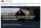 Joseph Nevin @JosephGNevin I'm glad to see that, in spite of it all, somethings remain the same... #ReleaseTheButtholeCut For you Trending News Sports Fun Coronavirus · Now Coronavirus: European stock markets fall and more major events pulled Trending in United States #ReleaseTheButtholeCut R Rian Johnson and Matt Martin are Tweeting about this