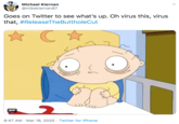 Michael Kiernan @mikekiernan87 Goes on Twitter to see what's up. Oh virus this, virus that, #ReleaseTheButtholeCut యిగం GIF 8:47 AM · Mar 18, 2020 · Twitter for iPhone