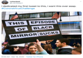 rottenbed @ivertexpert I dedicated my first tweet to this, i want this over asap. #CoronaVirusChallenge THIS EPISODE OF BLACK MIRROR SUCKS 8:09 AM · Mar 18, 2020 · Twitter for iPhone