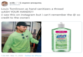 Louis Tomlinson @svftlouist heartbreak weather ||{, ?Y!u Louis Tomlinson as hand sanitizers a thread WASH YOUR HANDS!!! (i saw this on instagram but i can't remember the @ so credit to the owner) REFILL SIZE Purell ADVANCED 7:56 AM - Mar 13, 2020 · Twitter for iPhone