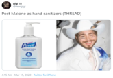 Post Malone gigi !!! @feargigi Post Malone as hand sanitizers (THREAD) Purell Intae Wond Saninine Mtue Thepy Ki 19.99% of Garm Santi & M es 4:15 AM · Mar 15, 2020 · Twitter for iPhone
