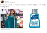 Florence Welch theooo @cametoweeping florence welch as hand sanitizers: a thread (yes im really doing this) Aeres Hond Con HAND SANITIZER GEL Kils 99.9% Gerns wth Moistureer &VaminE 30 ml florence welch 3:53 PM · Mar 14, 2020 · Twitter for Android
