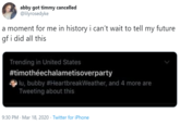 abby got timmy cancelled @lilyrosedyke a moment for me in history i can't wait to tell my future gf i did all this Trending in United States #timothéechalametisoverparty lu, bubby #HeartbreakWeather, and 4 more are Tweeting about this 9:30 PM · Mar 18, 2020 · Twitter for iPhone