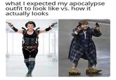 what I expected my apocalypse outfit to look like vs. how it actually looks