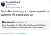 Rep. Jared Huffman @JaredHuffman 2 US House candidate, CA-2 Senator Burr should resign and prepare to spend some quality time with a federal grand jury. David Axelrod @davidaxelrod · 18h Senator Dumped Up to $1.6 Million of Stock After Reassuring Public About Coronavirus Preparedness – ProPublica propublica.org/article/senato... 6:10 PM · Mar 19, 2020 · Twitter Web App
