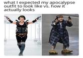 what I expected my apocalypse outfit to look like vs. how it actually looks