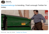 Sharvail @Sharvail #poopchallenge is trending. That's enough Twitter for today. PA FIRI KEE AT A ACAUTION GIF 8:25 AM · Mar 23, 2020 · Twitter for iPhone