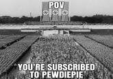 POV YOU'RE SUBSCRIBED TO PEWDIEPIE