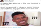 Slammy McJammy @welcomtothejam So nobody really gonna tell us what "until tomorrow" is all about??? Twitter going to make its own thing, we only tweeting "since yesterday" with some goofy picture from now own and see how y'all like it ??? ??? 10:48 PM · Mar 24, 2020 · Twitter for iPhone