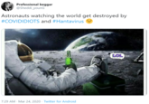 Professional beggar @Sheddi_younG Astronauts watching the world get destroyed by #COVIDIDIOTS and #Hantavirus IG:PLOL Rex 7:29 AM · Mar 24, 2020 · Twitter for Android