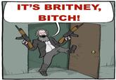 IT'S BRITNEY, BITCH!