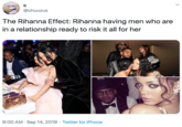 @chuuzus The Rihanna Effect: Rihanna having men who are in a relationship ready to risk it all for her 9:00 AM · Sep 14, 2019 · Twitter for iPhone