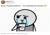 Bass @king_sellers Guys i tested positive... for missing the homies LOROX 4:34 PM · Mar 25, 2020 · Twitter for iPhone
