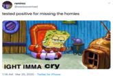 ramirez @wackooverload tested positive for missing the homies IGHT IMMA cry 1:16 AM · Mar 25, 2020 · Twitter for iPhone