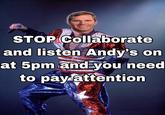 STOP Collaborate and listen Andy's on at 5pm and you need to payattention