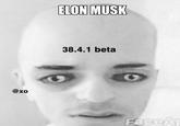 ELON MUSK 38.4.1 beta @xo FaceAr