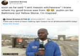 Lawrence Burney @TrueLaurels soon as he said "I aint messin witchewww" i knew where my good brova was from ee. puttin on for Baltimore out Yellow Stone. I'm inspired Deion Broxton KTVM @DeionNBCMT · Mar 25 There was a herd of bison walking right toward me at @YellowstoneNPS today! Show this thread Leaving YELLOWST NAT NATIONAL PARK SERVICE NBC MONTANA KEO-KCFW- KTVH NBC MONTANA 0:12 10M views