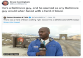 Bruce Cunningham @Bruce45Sports He's a Baltimore guy, and he reacted as any Baltimore guy would when faced with a herd of bison Deion Broxton KTVM @DeionNBCMT · Mar 25 There was a herd of bison walking right toward me at @YellowstoneNPS today! Show this thread Leaving YELLOWST NAT NATIONAL PARK SERVICE NBC MONTANA KIG- KCFW- KTVH NBC MONTANA 0:14 10M views