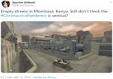 Spartan Girlbutt @MemeCryptum Empty streets in Mombasa, Kenya. Still don't think the #CoronavirusPandemic is serious? 9:17 AM - Mar 12, 2020 · Twitter for iPhone