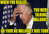WHEN YOU REALIZE, YOU WERE TALKING MALARKEY ON YOUR NO MALARKEY BUS TOUR imgflip.com