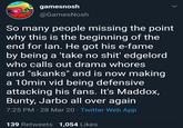 gamesnosh @GamesNosh So many people missing the point why this is the beginning of the end for lan. He got his e-fame by being a 'take no s---' edgelord who calls out drama w----- and "skanks" and is now making a 10min vid being defensive attacking his fans. It's Maddox, Bunty, Jarbo all over again 7:25 PM · 28 Mar 20 · Twitter Web App 139 Retweets 1,054 Likes
